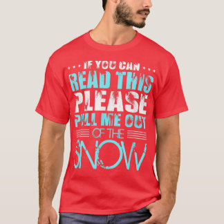 If You Can Read This Please Pull Me Out Of The Sno T-Shirt