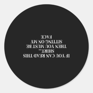 If You Can Read This Shirt You Must Be Sitting On Classic Round Sticker