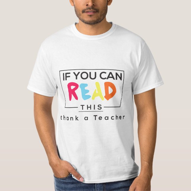 If You Can Read This Thank A Teacher - Appreciate  T-Shirt (Front)