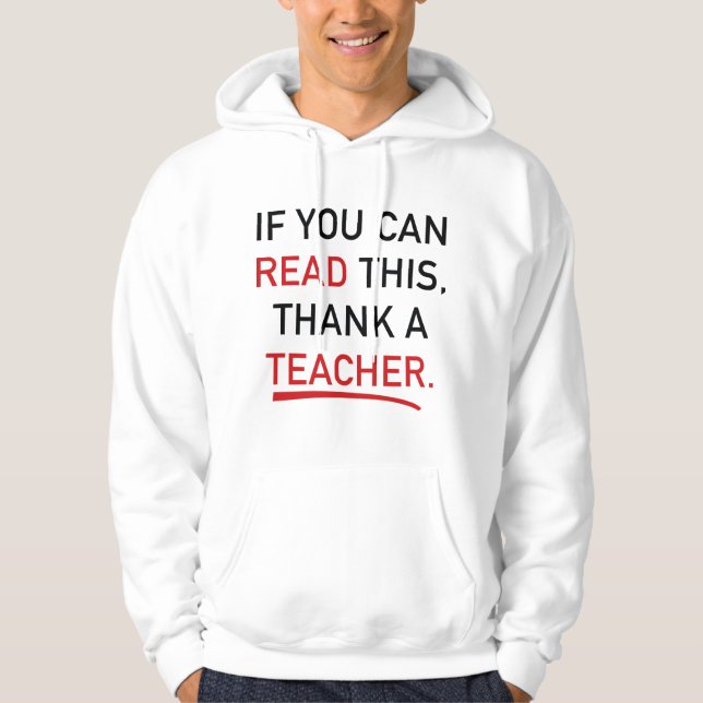 If You Can Read This, Thank A Teacher. Hoodie (Front)