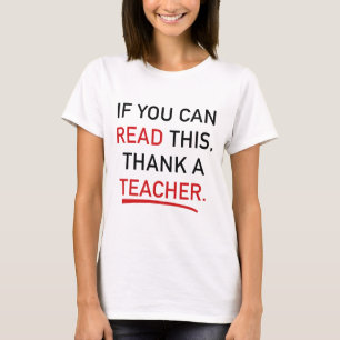 If You Can Read This, Thank A Teacher. T-Shirt
