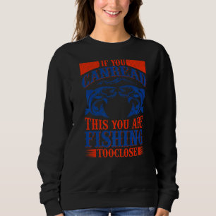 If You Can Read This You Are Fishing To Close Sweatshirt