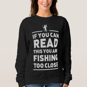 If You Can Read This You Are Fishing Too Close 815 Sweatshirt