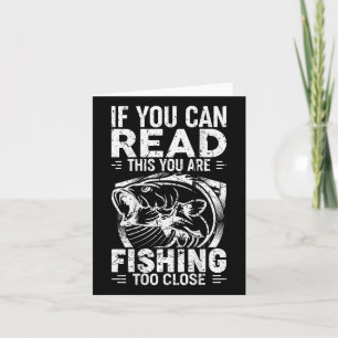 If You Can Read This You Are Fishing Too Close Fis Card