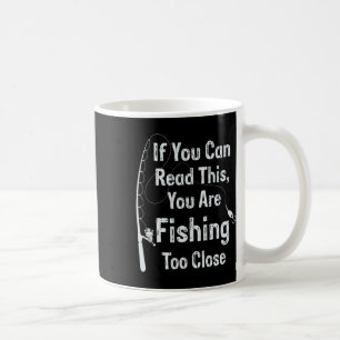 If You Can Read This You Are Fishing Too Close Fis Coffee Mug