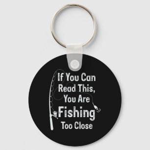 If You Can Read This You Are Fishing Too Close Fis Key Ring