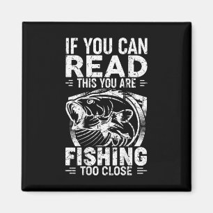 If You Can Read This You Are Fishing Too Close Fis Magnet