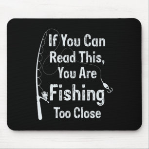 If You Can Read This You Are Fishing Too Close Fis Mouse Mat