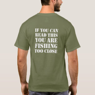 If you can read this you are fishing too close, T-Shirt