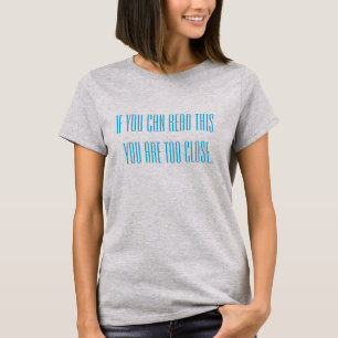 if you can read this you are too close Funny T-Shirt