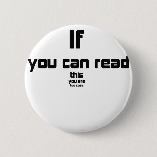 if you can read this, you are too close gift 6 cm round badge