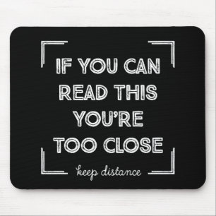 If You Can Read This, You Are Too Close. Mouse Mat