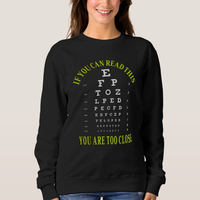 If you can read this you are too close sweatshirt (Front)