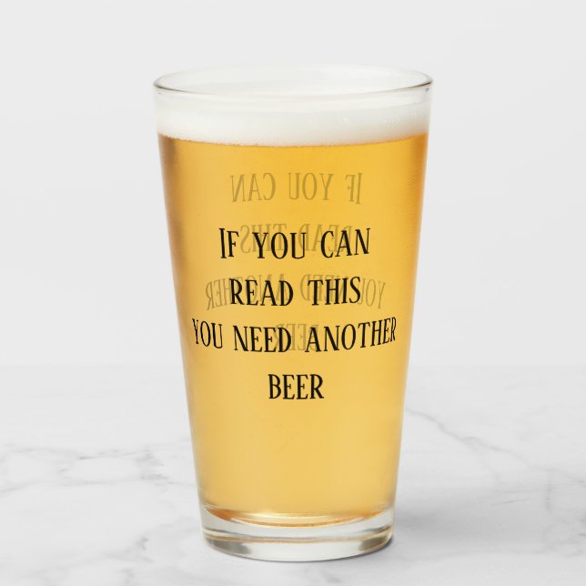 If You Can read This You Need Another Beer Glass (Front Filled)