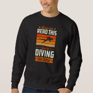 If You Can Read This You're Diving Too Close 1 Sweatshirt