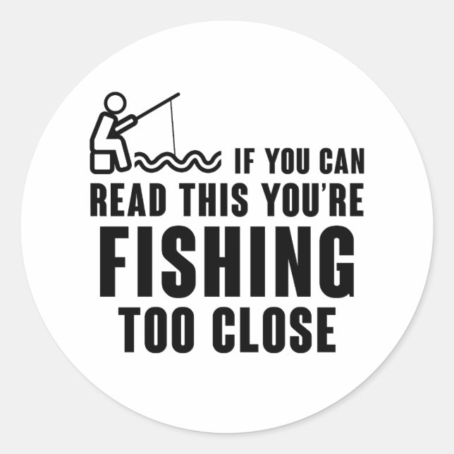 IF YOU CAN READ THIS YOU'RE FISHING TOO CLOSE CLASSIC ROUND STICKER (Front)