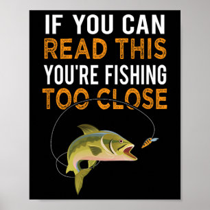 If You Can Read This You're Fishing Too Close Fish Poster
