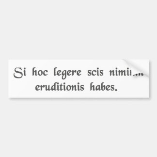 If you can read this, you're overeducated. bumper sticker