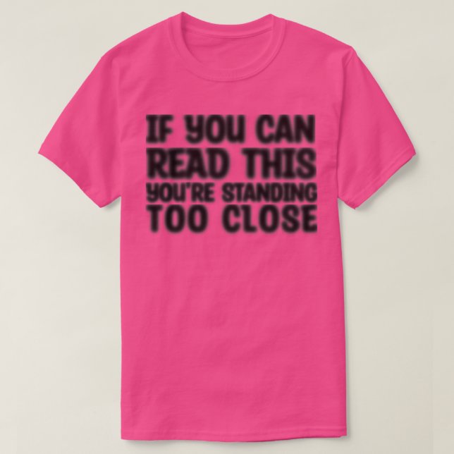 If You Can Read This Youre Standing Too Close 2 T-Shirt (Design Front)