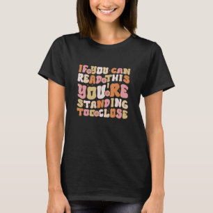 If You Can Read This You're Standing Too Close T-Shirt