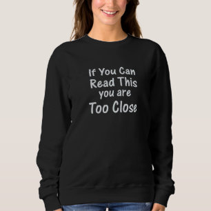 If You Can Read This You're Too Close Sweatshirt