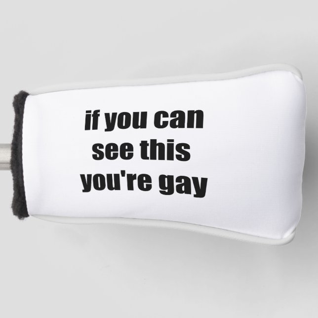 If You Can See This Youre Gay Sarcastic Gays Golf Head Cover (Front)