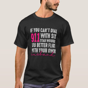 If You Can t Dial 911 With Six Stab Wounds You Bet T-Shirt
