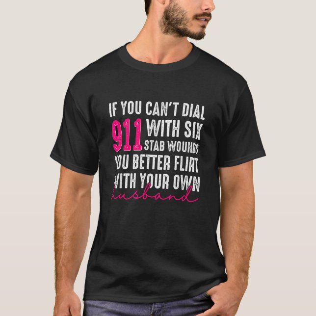 If You Can t Dial 911 With Six Stab Wounds You Bet T-Shirt (Front)