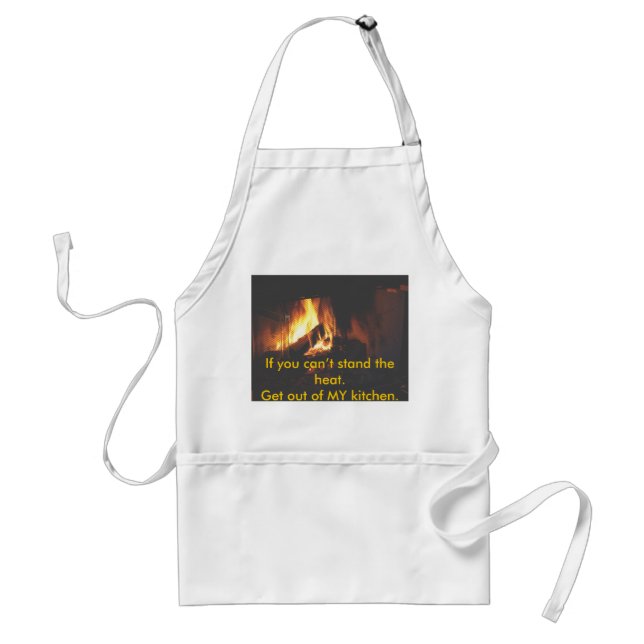 If you can’t stand the heat.Get out ... Standard Apron (Front)