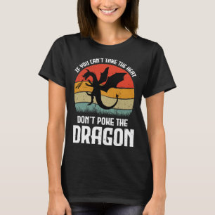 If You Can t Take The Heat Don t Poke The Dragon T-Shirt