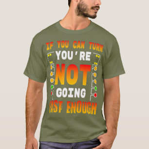 If You Can Turn Not Fast Enough Drag Racer T-Shirt