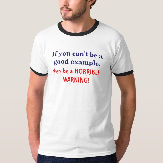 If you can't be a good example, T-Shirt (Front)