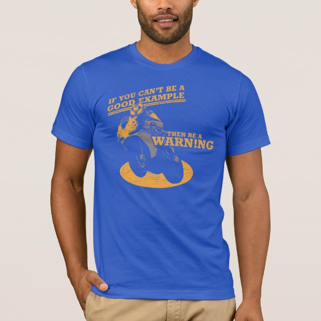 If You Can't Be A Good Example, Then Be A Warning T-Shirt (Front)