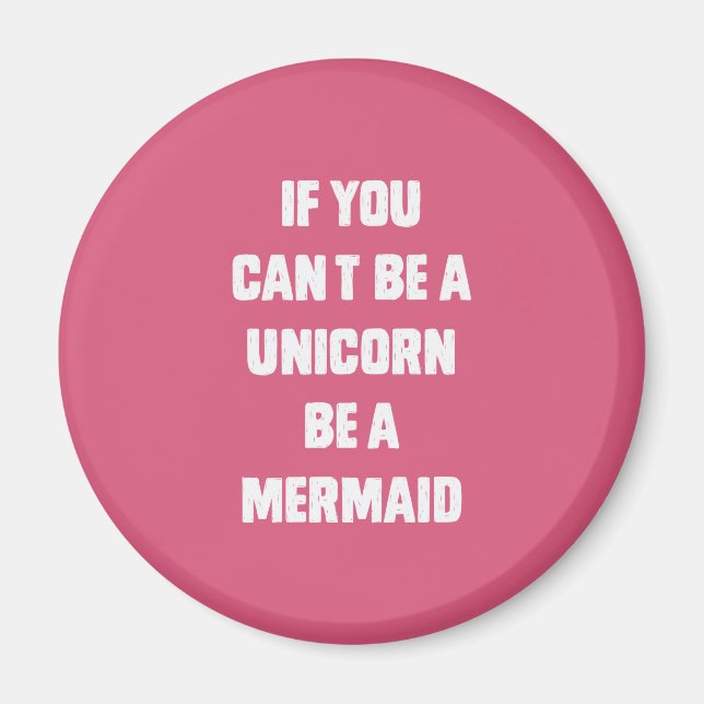 If you can't be a unicorn, be a mermaid magnet (Front)