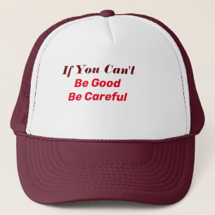 If You Can't Be Good Be Careful Trucker Hat