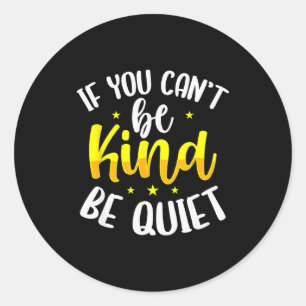 If You Cant Be Kind Be Quiet Anti-bullying Saying Classic Round Sticker