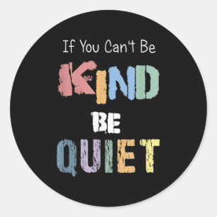 If You Can't Be Kind Be Quiet Classic Round Sticker