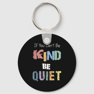 If You Can't Be Kind Be Quiet  Key Ring