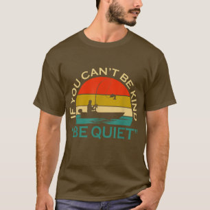 If You Cant Be Kind Be Quiet Love Fishing T-Shirt