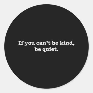 If You Cant Be Kind Be Quiet Motivational Classic Round Sticker