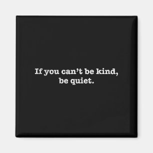 If You Cant Be Kind Be Quiet Motivational  Magnet