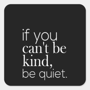 if you can't be kind be quiet square sticker