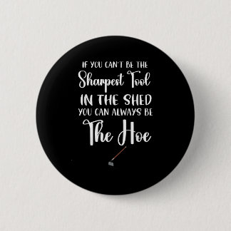 If You Can't Be The Sharpest Tool In The Shed You  6 Cm Round Badge