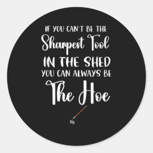 If You Can't Be The Sharpest Tool In The Shed You Classic Round Sticker