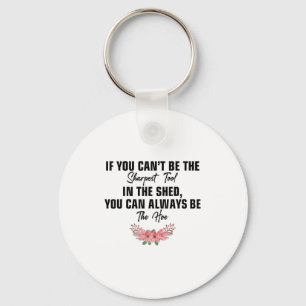 If You Can't Be The Sharpest Tool In The Shed You  Key Ring