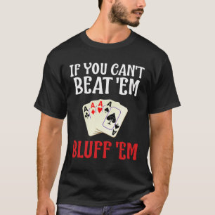 If You Can'T Beat 'Em Bluff 'Em Poker Gabling T-Sh T-Shirt