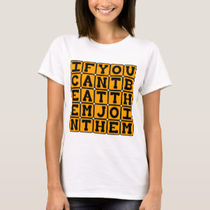 If You Can't Beat Them, Join Them T-Shirt