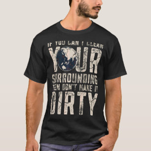 If You Can't Clean Your Surrounding Then Don't Mak T-Shirt