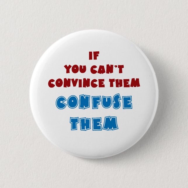 If you can't convince them, confuse them. 6 cm round badge (Front)