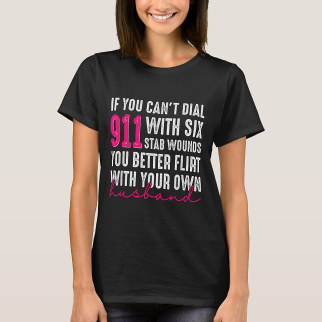 If You Can't Dial 911 With Six Stab Wounds You Bet T-Shirt (Front)